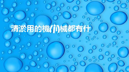清淤用的機(jī)械都有什么清淤工程中的創(chuàng)新技術(shù)：操縱下的效率革新！